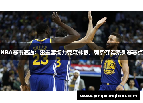 NBA赛事速递：雷霆客场力克森林狼，强势夺得系列赛赛点