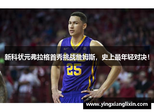 新科状元弗拉格首秀挑战詹姆斯，史上最年轻对决！