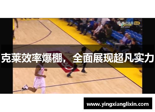 克莱效率爆棚，全面展现超凡实力